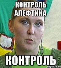 КОНТРОЛЬ АЛЕФТИНА КОНТРОЛЬ