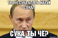 ты чё сука блять нахуй сокал сука, ты чё?