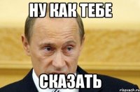 Ну как тебе сказать