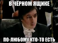 в чёрном ящике по-любому кто-то есть