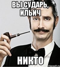 Вы сударь, Ильич НИКТО