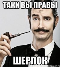 Таки вы правы Шерлок