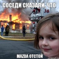 Соседи сказали, что  Mazda отстой