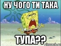 ну чого ти така тупа??