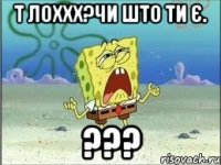 т лоххх?чи што ти є. ???