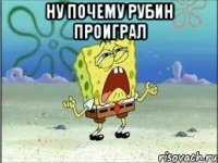 ну почему рубин проиграл 