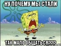 Ну почему мы стали Так мало общаться???