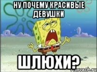 НУ ПОЧЕМУ КРАСИВЫЕ ДЕВУШКИ ШЛЮХИ?