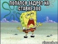 Попался задрот на ставке 300 