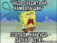 "Надо сходить на Камвольщик" ГСОПОДИ, КАК ТУДА ДАЛЕКО ИДТИ!