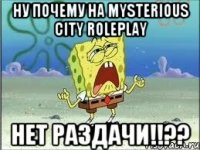 Ну почему на Mysterious City RolePlay Нет раздачи!!??