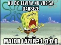 Nu dc Elvira nu vre sa danseze Major Lazer?:( :D:D:D