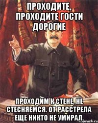 Проходите, проходите гости дорогие Проходим к стене, не стесняемся. От расстрела еще никто не умирал.