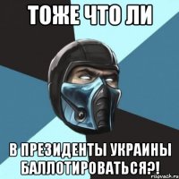 тоже что ли в президенты Украины баллотироваться?!