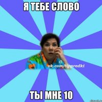 я тебе слово ты мне 10