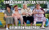 саня бубнит всегда чтото oxymiron наверное