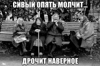 Сивый опять молчит... дрочит наверное