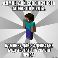 Админ дай рсов немного алмазлв и еды, Админку дай я адекват не буду трогать на спавне приват