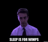  Sleep is for wimps