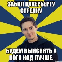 Забил Цукербергу стрелку Будем выяснять у кого код лучше.