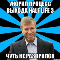 Укорил процесс выхода half life 3 Чуть не разорился