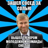 Зашел сосед за солью Вышел тренером молодежной команды Chelsea