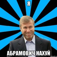 Я АБРАМОВИЧ НАХУЙ