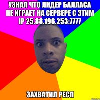 Узнал что лидер балласа не играет на сервере с этим ip 25.88.196.253:7777 захватил респ