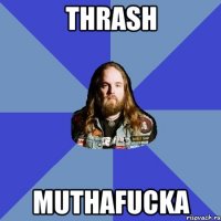 Thrash Muthafucka