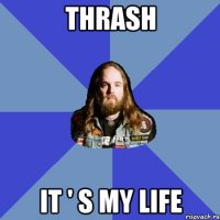 Thrash It ' s my life