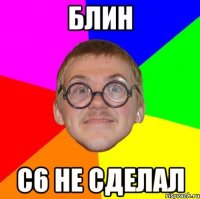 Блин С6 не сделал