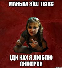 манька зїш твікс іди нах я люблю снікерси