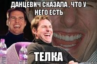 Данцевич сказала , что у него есть Телка