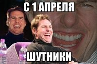 с 1 апреля шутники