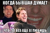 когда бывшая думает что ты все еще ее любишь