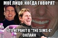 Моё лицо, когда говорят что играют в "the sims 4" онлайн