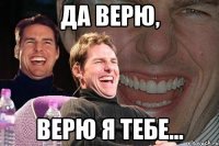 Да верю, верю я тебе...