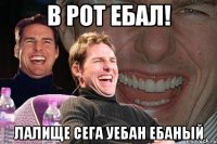 В рот ебал! Лалище сега уебан ебаный