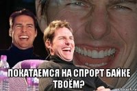  Покатаемся на спрорт байке твоём?