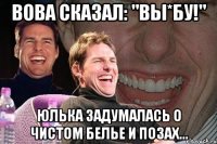 Вова сказал: "Вы*бу!" Юлька задумалась о чистом белье и позах...