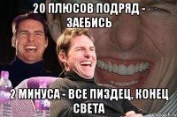 20 плюсов подряд - заебись 2 минуса - все пиздец, конец света