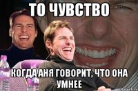 то чувство когда аня говорит, что она умнее