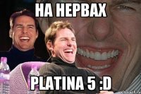 HA HEPBAX Platina 5 :D