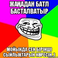 Жаңадан батл басталватыр мойында сен бірінші сыйлықтарын көресін..)