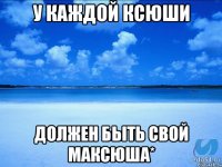 У каждой Ксюши Должен быть свой Максюша*