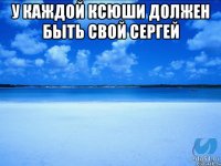 У каждой Ксюши должен быть свой Сергей 