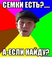 Семки Есть?.... А-Если Найду?