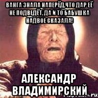 Ванга знала наперёд,что дар её не подведёт, да и то бабушка надвое сказала! Александр Владимирский