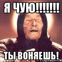 Я ЧУЮ!!!!!!! ТЫ ВОНЯЕШЬ!