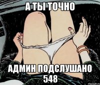 А ты точно Админ подслушано 548